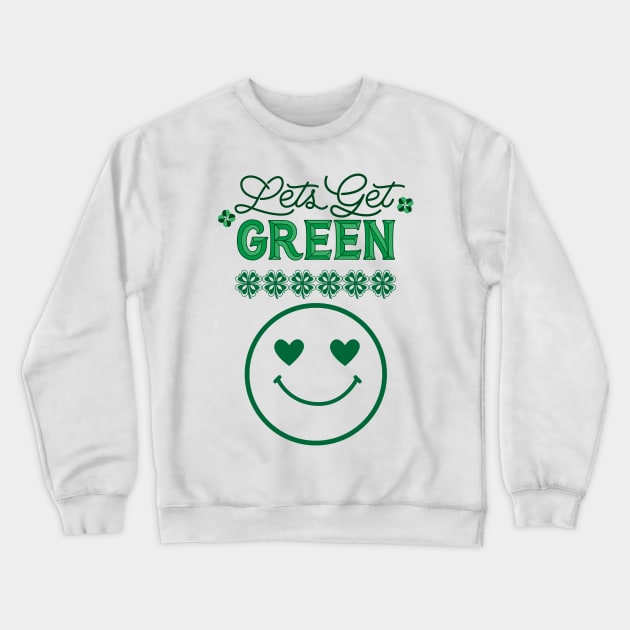 Saint Patricks Day, Lets Get Green Crewneck Sweatshirt by LetsGetInspired